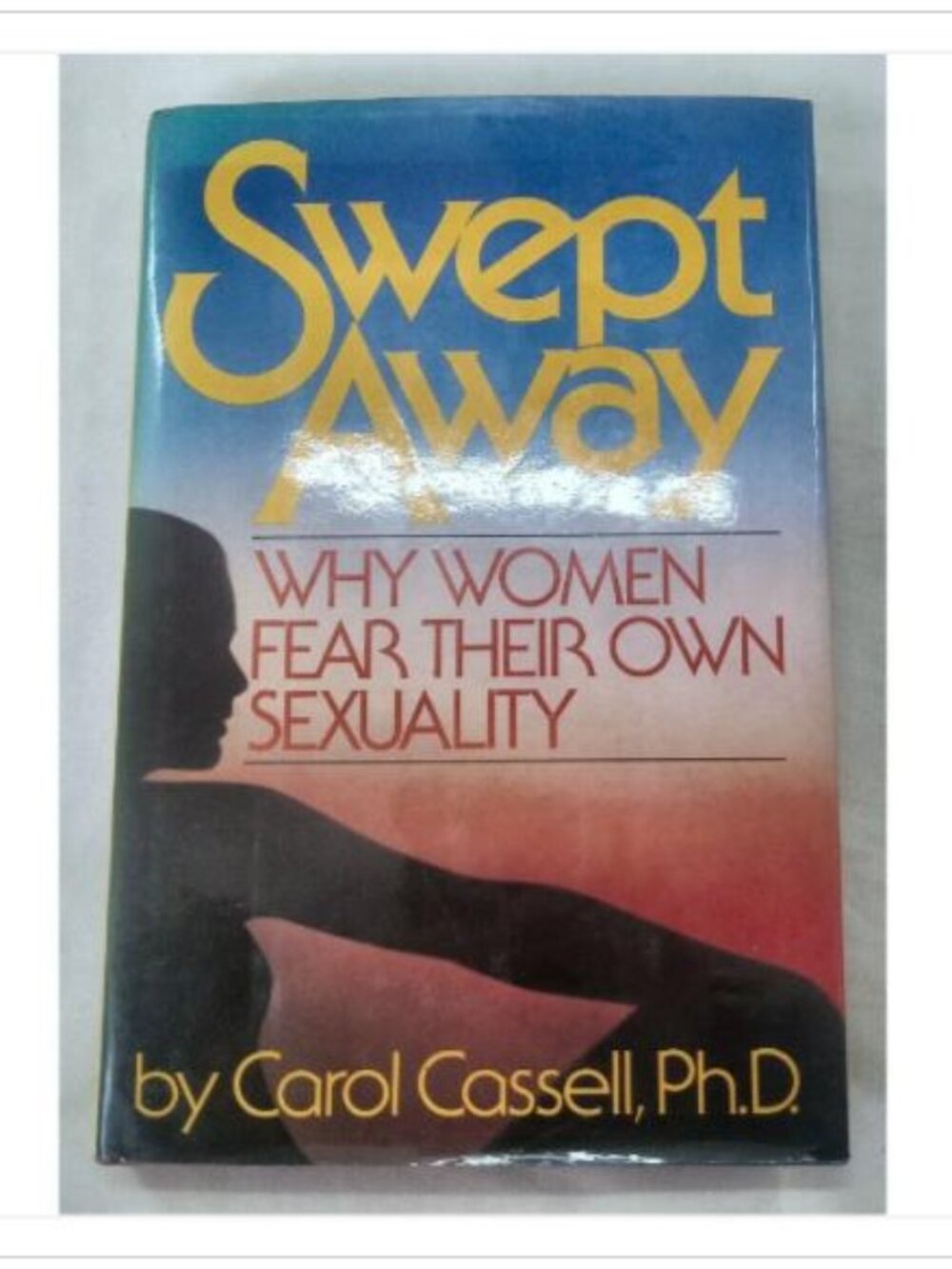 Swept Away: Why Women Fear Their Own Sexuality Carol Cassell 1984 First Edition